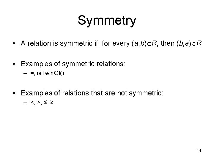 Symmetry • A relation is symmetric if, for every (a, b) R, then (b,