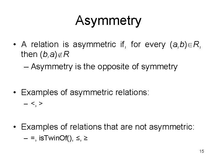 Asymmetry • A relation is asymmetric if, for every (a, b) R, then (b,