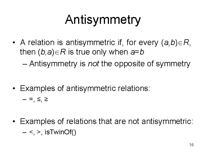 Antisymmetry • A relation is antisymmetric if, for every (a, b) R, then (b,