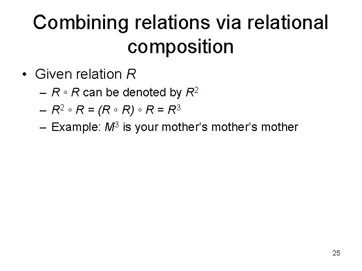 Combining relations via relational composition • Given relation R – R ◦ R can