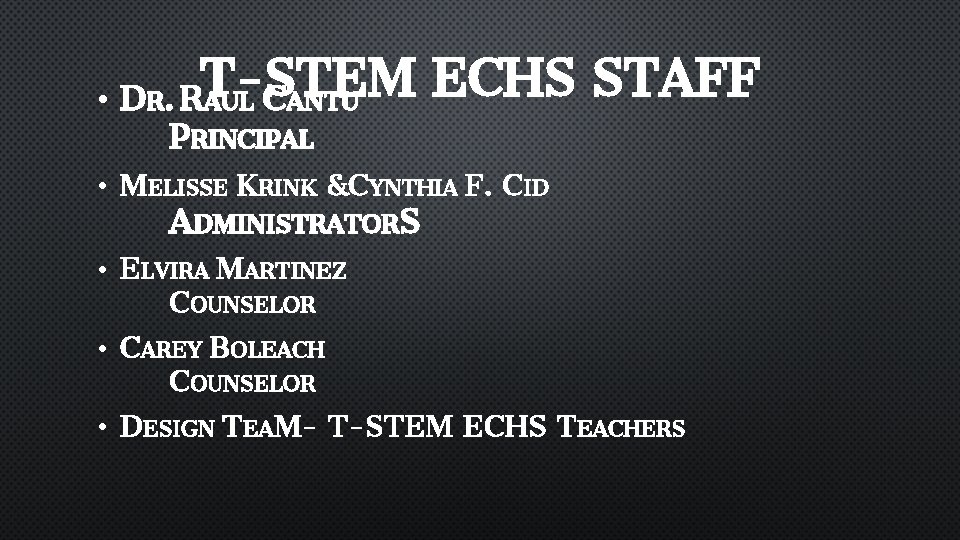 T-STEM ECHS STAFF • DR. RAUL CANTU PRINCIPAL • MELISSE KRINK &CYNTHIA F. CID