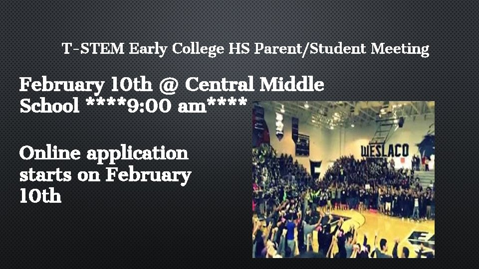 T-STEM Early College HS Parent/Student Meeting February 10 th @ Central Middle School ****9: