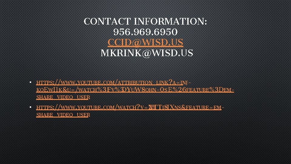 CONTACT INFORMATION: 956. 969. 6950 CCID@WISD. US MKRINK@WISD. US • HTTPS: //WWW. YOUTUBE. COM/ATTRIBUTION_LINK?