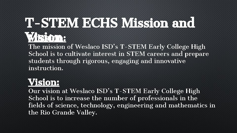 T-STEM ECHS Mission and Mission: Vision The mission of Weslaco ISD’s T-STEM Early College