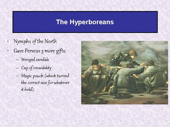 The Hyperboreans • Nymphs of the North • Gave Perseus 3 more gifts: – The Hyperboreans • Nymphs of the North • Gave Perseus 3 more gifts: –
