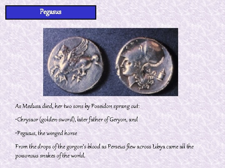 Pegasus As Medusa died, her two sons by Poseidon sprang out: • Chrysaor (golden-sword), Pegasus As Medusa died, her two sons by Poseidon sprang out: • Chrysaor (golden-sword),