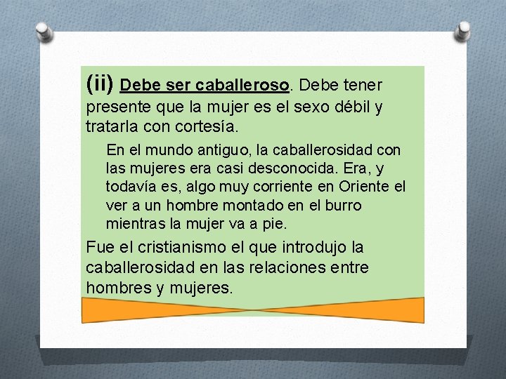 (ii) Debe ser caballeroso. Debe tener presente que la mujer es el sexo débil