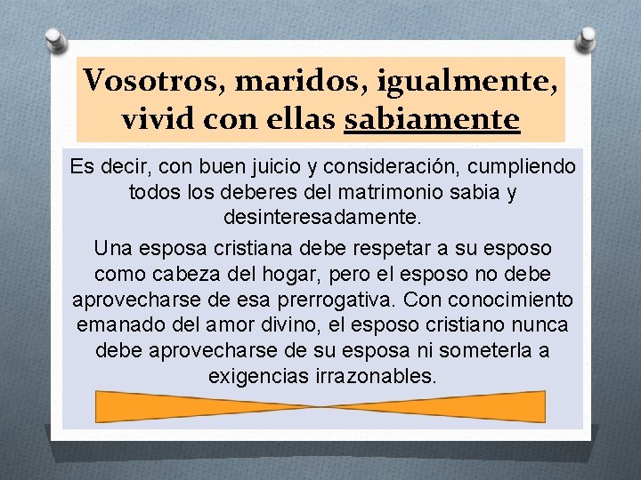 Vosotros, maridos, igualmente, vivid con ellas sabiamente Es decir, con buen juicio y consideración,