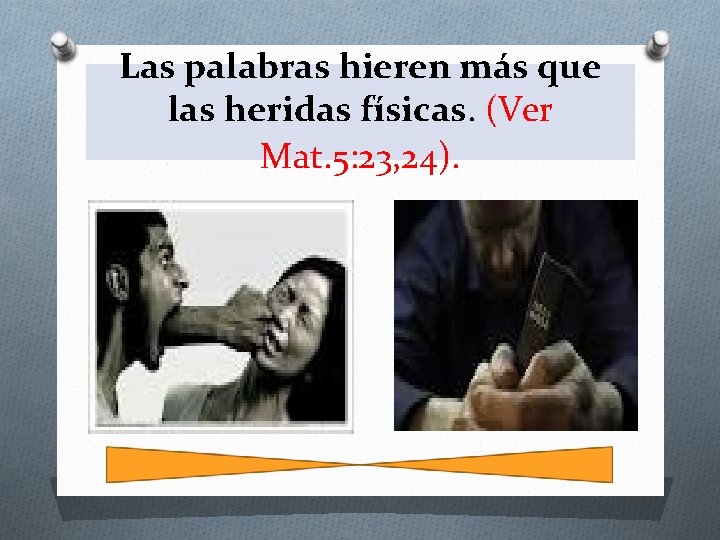 Las palabras hieren más que las heridas físicas. (Ver Mat. 5: 23, 24). 