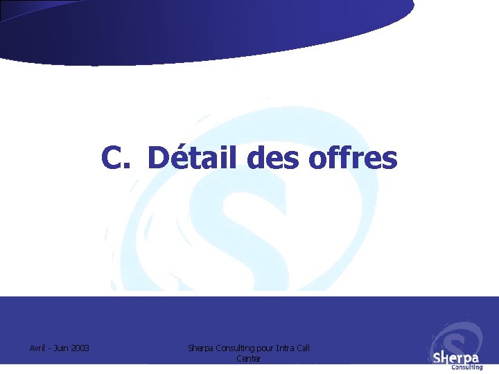C. Détail des offres Avril - Juin 2003 Sherpa Consulting pour Intra Call Center C. Détail des offres Avril - Juin 2003 Sherpa Consulting pour Intra Call Center