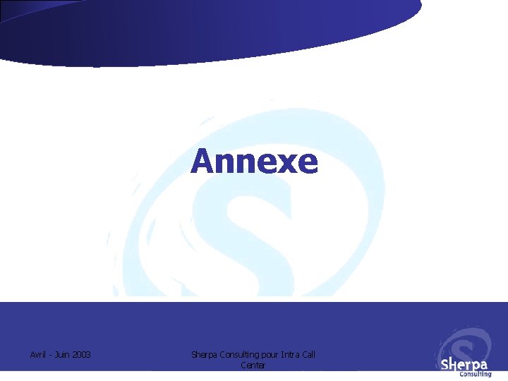 Annexe Avril - Juin 2003 Sherpa Consulting pour Intra Call Center Annexe Avril - Juin 2003 Sherpa Consulting pour Intra Call Center