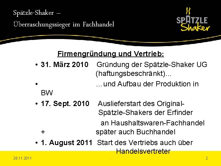 Spätzle-Shaker – Überraschungssieger im Fachhandel • • 28. 11. 2011 Firmengründung und Vertrieb: 31.