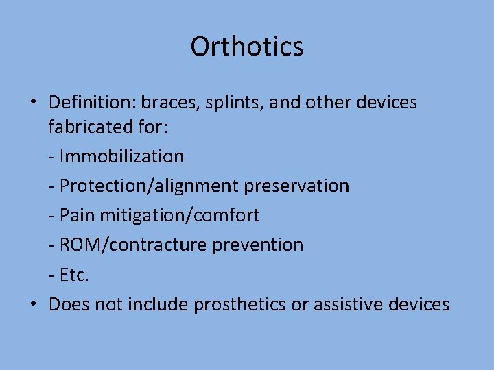 Orthotics • Definition: braces, splints, and other devices fabricated for: - Immobilization - Protection/alignment