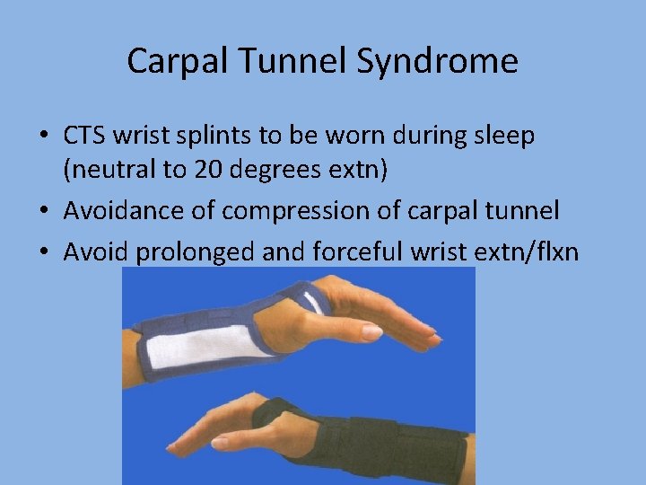 Carpal Tunnel Syndrome • CTS wrist splints to be worn during sleep (neutral to