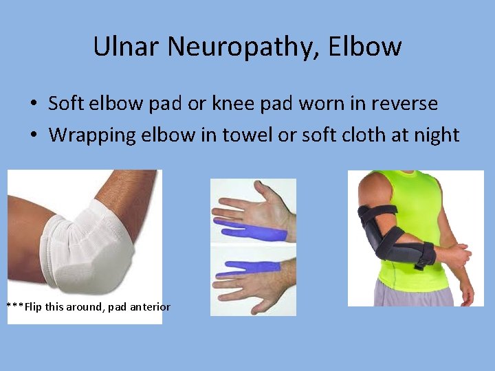 Ulnar Neuropathy, Elbow • Soft elbow pad or knee pad worn in reverse •