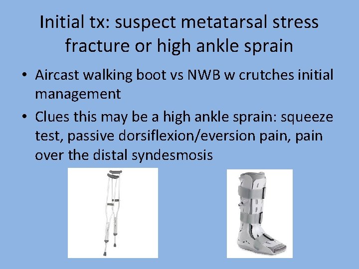 Initial tx: suspect metatarsal stress fracture or high ankle sprain • Aircast walking boot