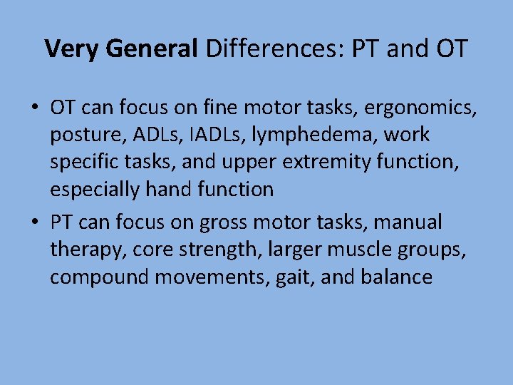 Very General Differences: PT and OT • OT can focus on fine motor tasks,