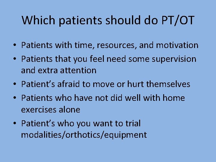 Which patients should do PT/OT • Patients with time, resources, and motivation • Patients