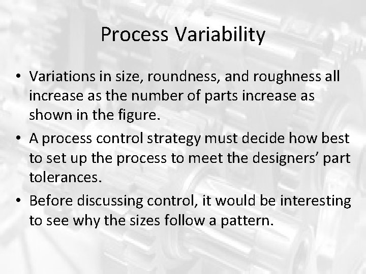 Process Variability • Variations in size, roundness, and roughness all increase as the number