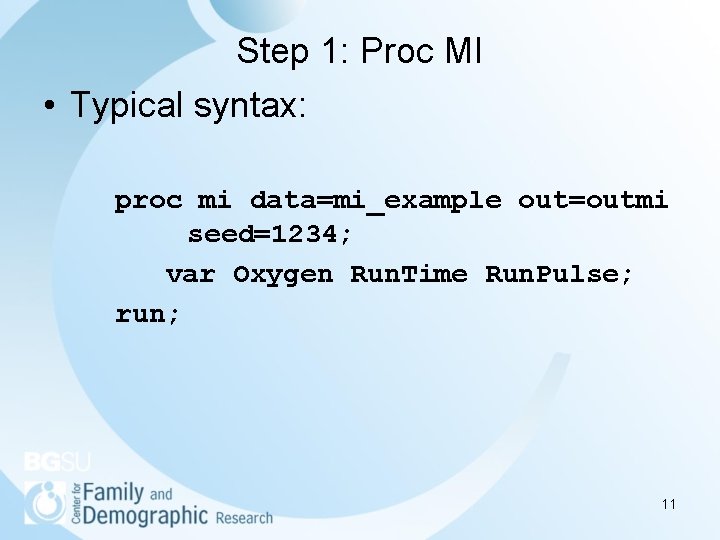 Step 1: Proc MI • Typical syntax: proc mi data=mi_example out=outmi seed=1234; var Oxygen