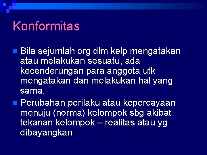 Konformitas Bila sejumlah org dlm kelp mengatakan atau melakukan sesuatu, ada kecenderungan para anggota