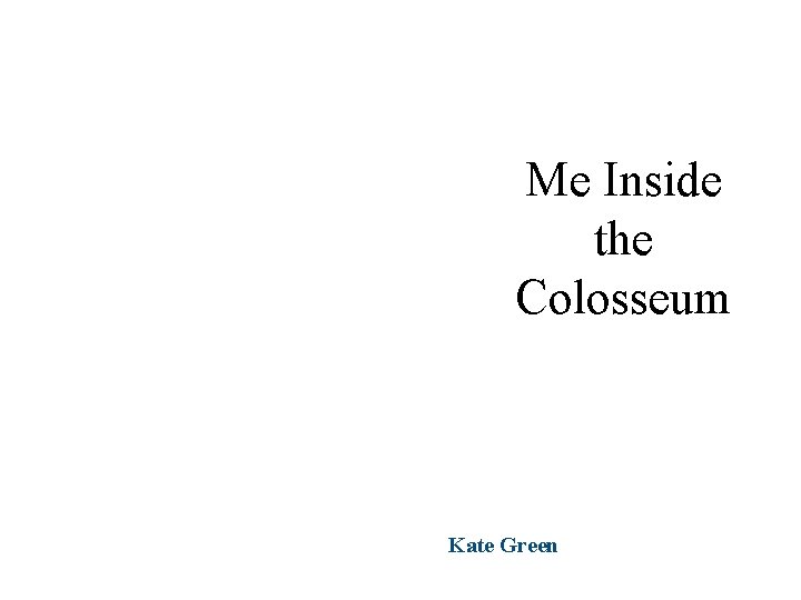 Me Inside the Colosseum Kate Green Me Inside the Colosseum Kate Green