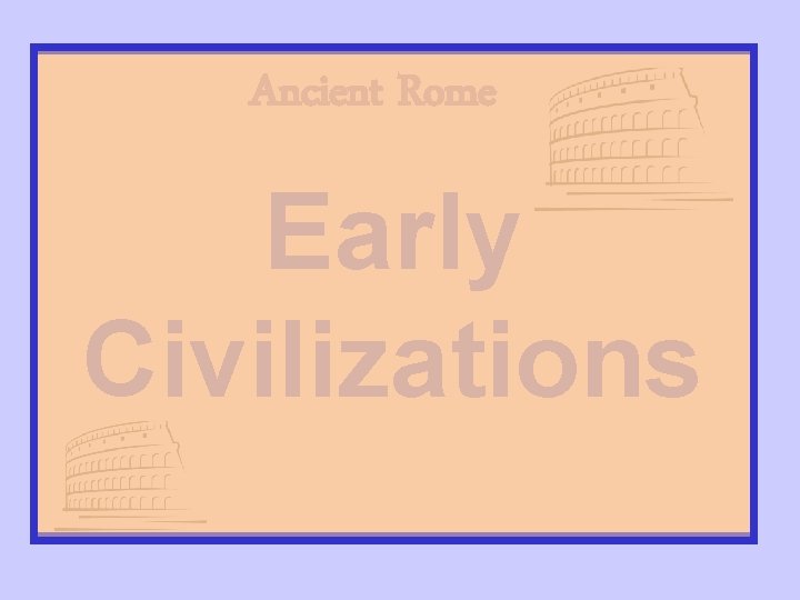 Ancient Rome Early Civilizations Ancient Rome Early Civilizations