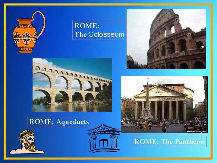 ROME: The Colosseum ROME: Aqueducts ROME: The Pantheon 