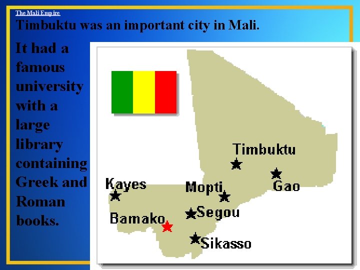 The Mali Empire Timbuktu was an important city in Mali. It had a famous