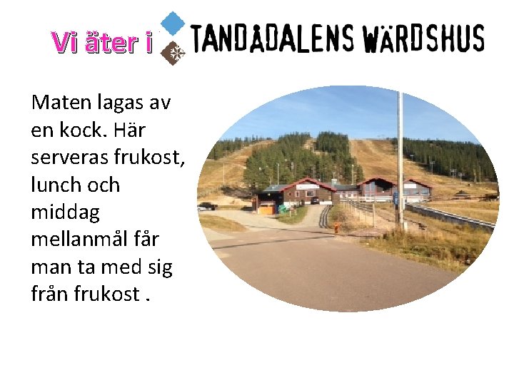 Vi äter i Tandådalens Wärdshus Maten lagas av en kock. Här serveras frukost, lunch