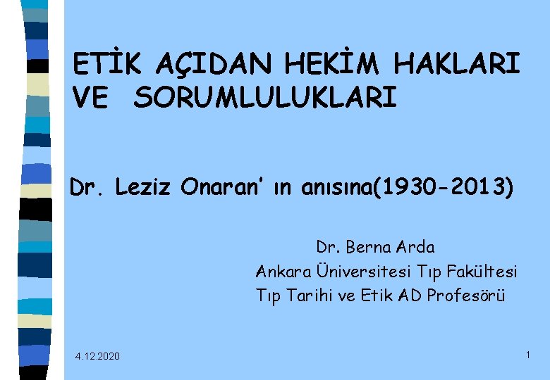 ETİK AÇIDAN HEKİM HAKLARI VE SORUMLULUKLARI Dr. Leziz Onaran’ ın anısına(1930 -2013) Dr. Berna