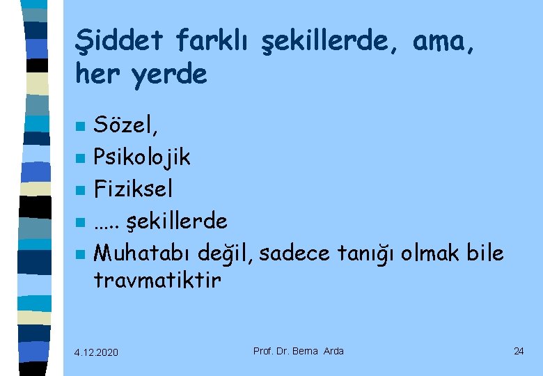 Şiddet farklı şekillerde, ama, her yerde n n n Sözel, Psikolojik Fiziksel …. .