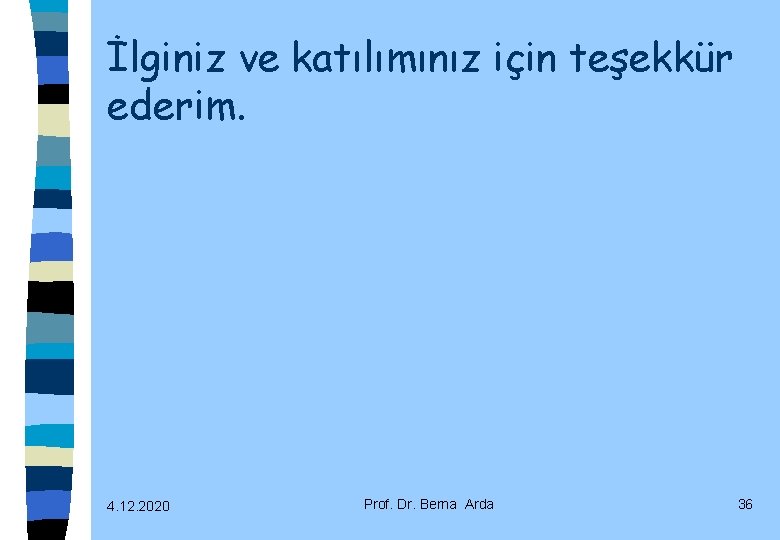 İlginiz ve katılımınız için teşekkür ederim. 4. 12. 2020 Prof. Dr. Berna Arda 36