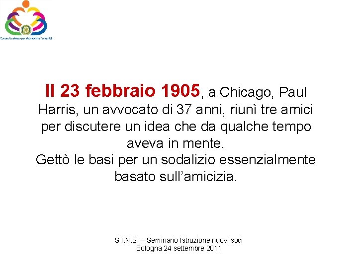Il 23 febbraio 1905, a Chicago, Paul Harris, un avvocato di 37 anni, riunì