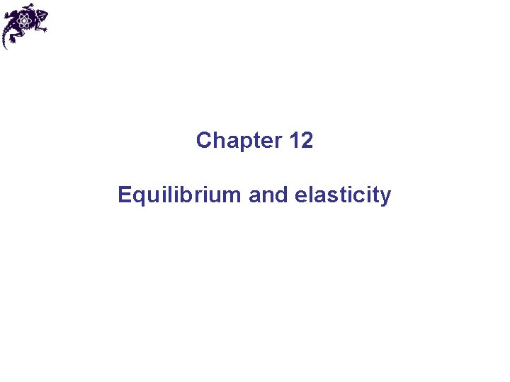 Chapter 12 Equilibrium and elasticity 