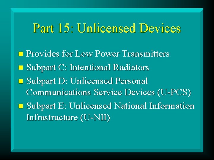 Part 15: Unlicensed Devices Provides for Low Power Transmitters n Subpart C: Intentional Radiators