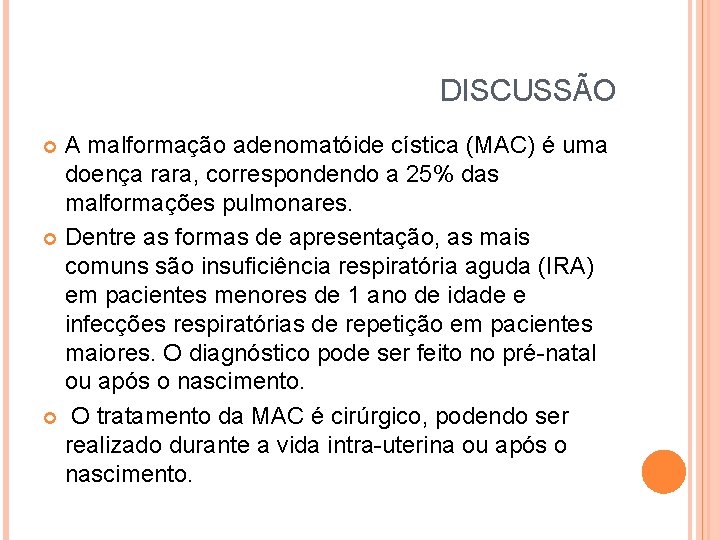 DISCUSSÃO A malformação adenomatóide cística (MAC) é uma doença rara, correspondendo a 25% das