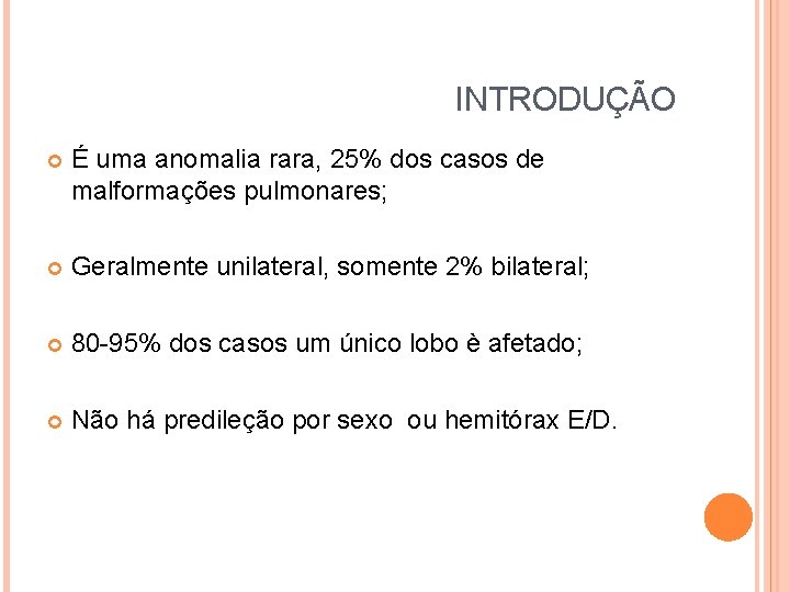 INTRODUÇÃO É uma anomalia rara, 25% dos casos de malformações pulmonares; Geralmente unilateral, somente