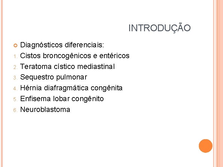 INTRODUÇÃO Diagnósticos diferenciais: 1. Cistos broncogênicos e entéricos 2. Teratoma cístico mediastinal 3. Sequestro