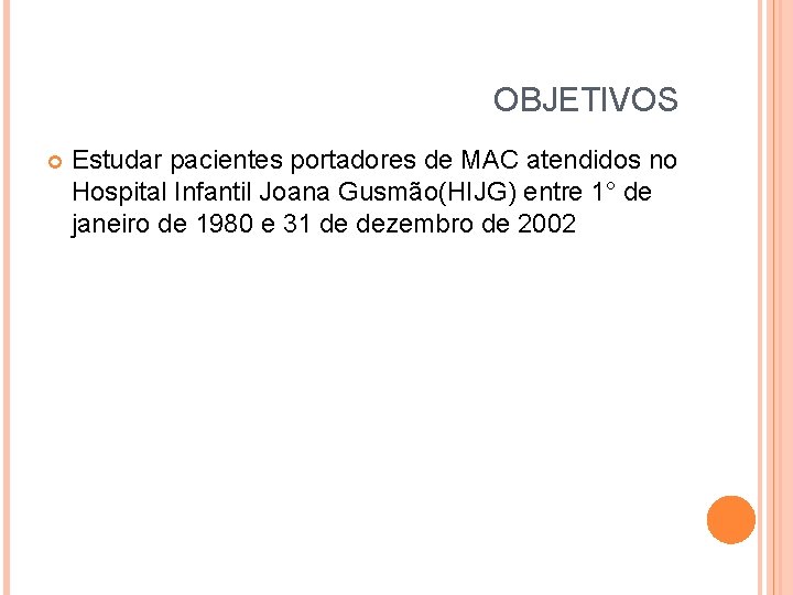 OBJETIVOS Estudar pacientes portadores de MAC atendidos no Hospital Infantil Joana Gusmão(HIJG) entre 1°