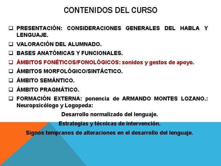 CONTENIDOS DEL CURSO q PRESENTACIÓN: CONSIDERACIONES GENERALES DEL HABLA Y LENGUAJE. q VALORACIÓN DEL CONTENIDOS DEL CURSO q PRESENTACIÓN: CONSIDERACIONES GENERALES DEL HABLA Y LENGUAJE. q VALORACIÓN DEL