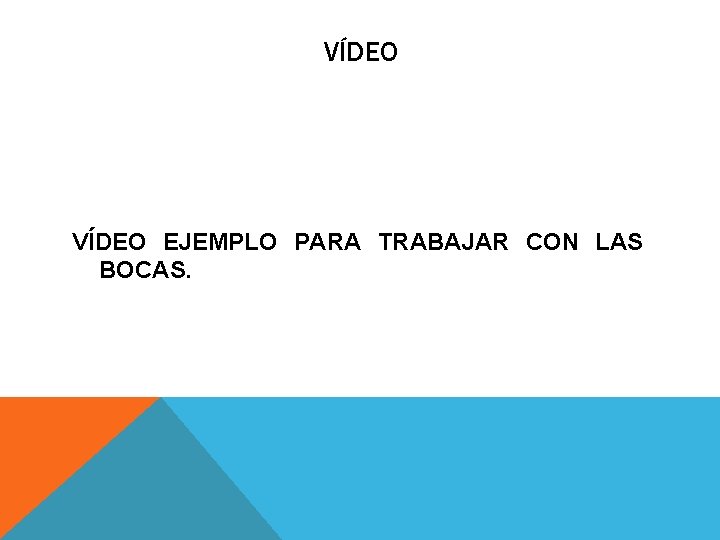 VÍDEO EJEMPLO PARA TRABAJAR CON LAS BOCAS. VÍDEO EJEMPLO PARA TRABAJAR CON LAS BOCAS.