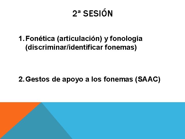 2ª SESIÓN 1. Fonética (articulación) y fonología (discriminar/identificar fonemas) 2. Gestos de apoyo a 2ª SESIÓN 1. Fonética (articulación) y fonología (discriminar/identificar fonemas) 2. Gestos de apoyo a