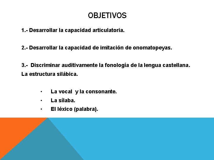 OBJETIVOS 1. - Desarrollar la capacidad articulatoria. 2. - Desarrollar la capacidad de imitación OBJETIVOS 1. - Desarrollar la capacidad articulatoria. 2. - Desarrollar la capacidad de imitación