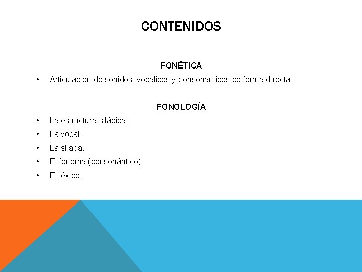 CONTENIDOS FONÉTICA • Articulación de sonidos vocálicos y consonánticos de forma directa. FONOLOGÍA • CONTENIDOS FONÉTICA • Articulación de sonidos vocálicos y consonánticos de forma directa. FONOLOGÍA •