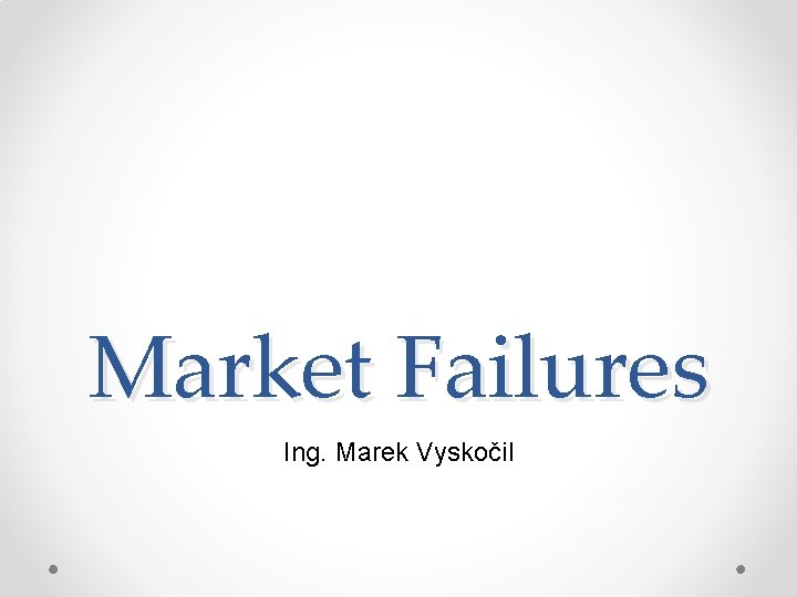 Market Failures Ing. Marek Vyskočil 