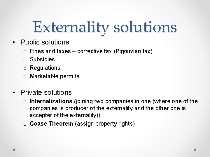 Externality solutions • Public solutions o o Fines and taxes – corrective tax (Pigouvian