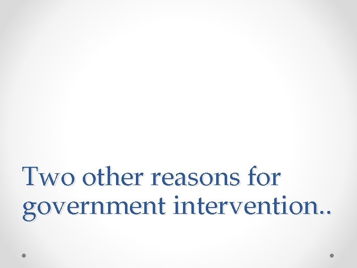 Two other reasons for government intervention. . 