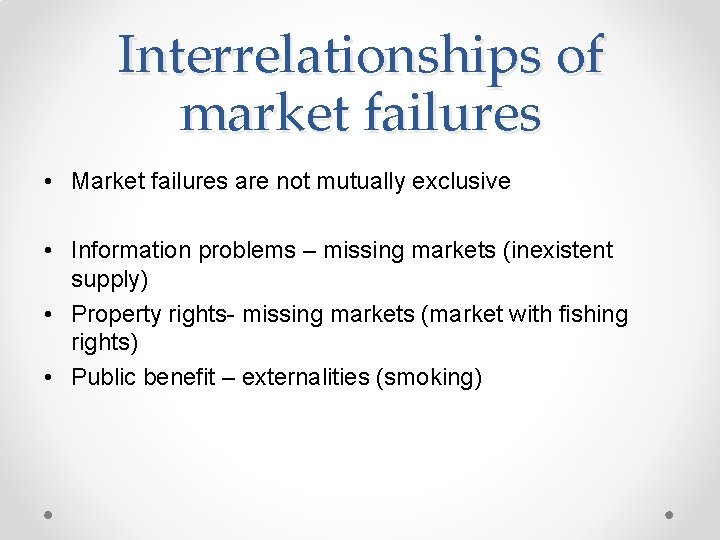 Interrelationships of market failures • Market failures are not mutually exclusive • Information problems