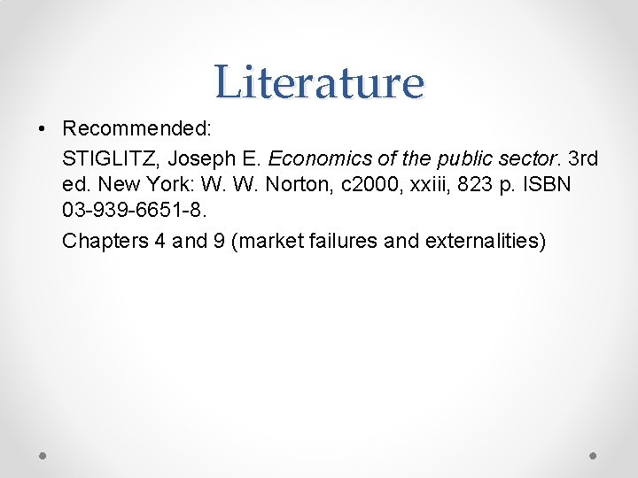 Literature • Recommended: STIGLITZ, Joseph E. Economics of the public sector. 3 rd ed.